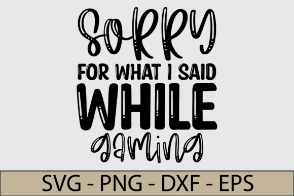 Sorry for What I Said While Gaming Svg: A Graphics and Crafts Review